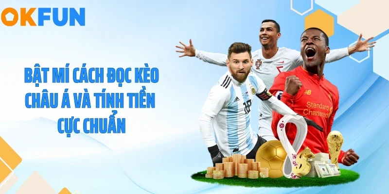 Bật mí cách đọc kèo châu Á và tính tiền cực chuẩn