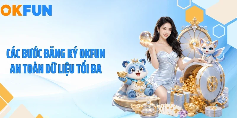 Các bước đăng ký OKFUN an toàn dữ liệu tối đa