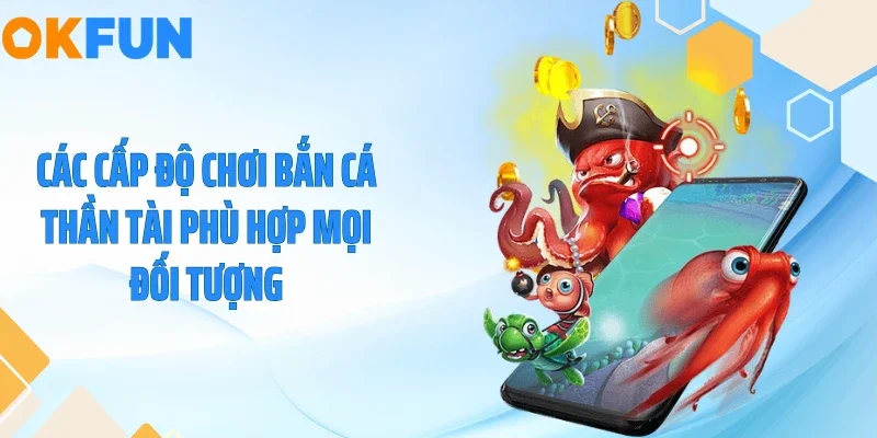 Các cấp độ chơi bắn cá thần tài phù hợp mọi đối tượng