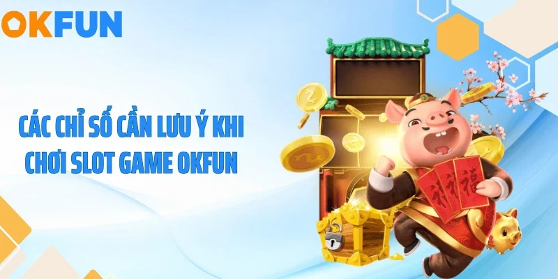 Các chỉ số cần lưu ý khi chơi slot game OKFUN