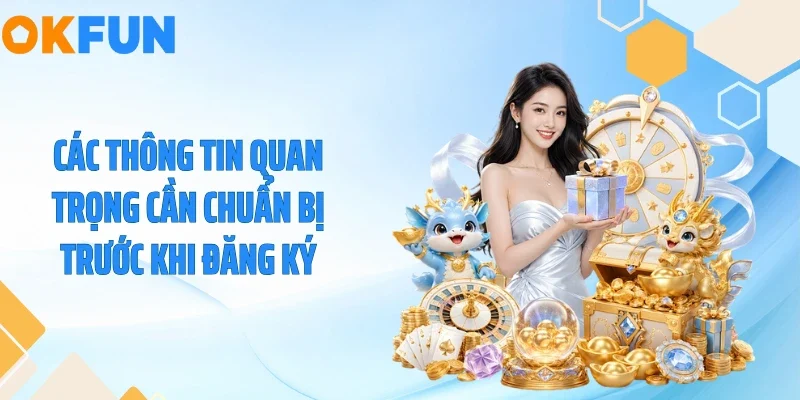 Các thông tin quan trọng cần chuẩn bị trước khi đăng ký