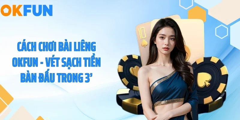 Cách Chơi Bài Liêng OKFUN - Vét Sạch Tiền Bàn Đấu Trong 3’