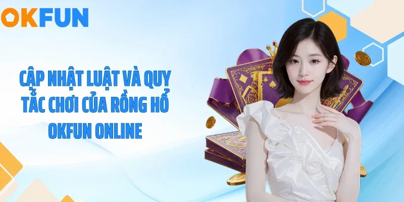Cập nhật luật và quy tắc chơi của rồng hổ OKFUN online