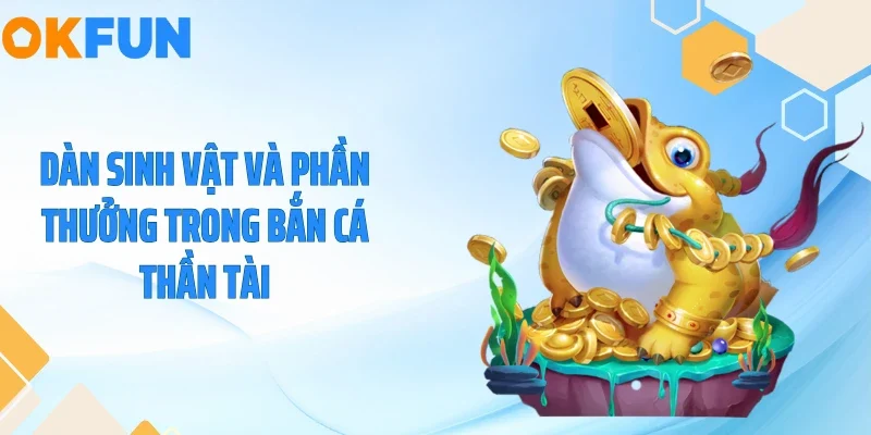 Dàn sinh vật và phần thưởng trong bắn cá thần tài