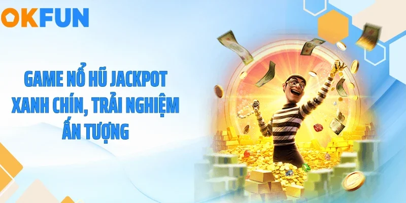 Game nổ hũ Jackpot xanh chín, trải nghiệm ấn tượng