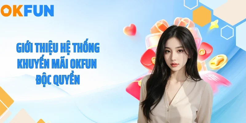 Giới thiệu hệ thống khuyến mãi OKFUN độc quyền