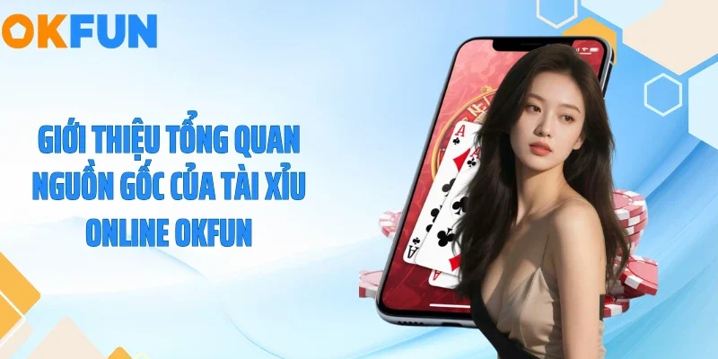 Giới thiệu tổng quan nguồn gốc của tài xỉu online OKFUN