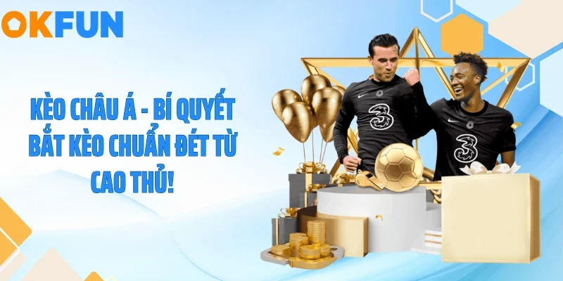 Kèo Châu Á - Bí Quyết Bắt Kèo Chuẩn Đét Từ Cao Thủ!