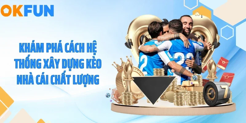 Khám phá cách hệ thống xây dựng kèo nhà cái chất lượng
