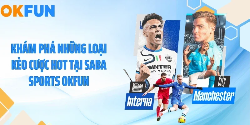 Khám phá những loại kèo cược hot tại Saba Sports OKFUN