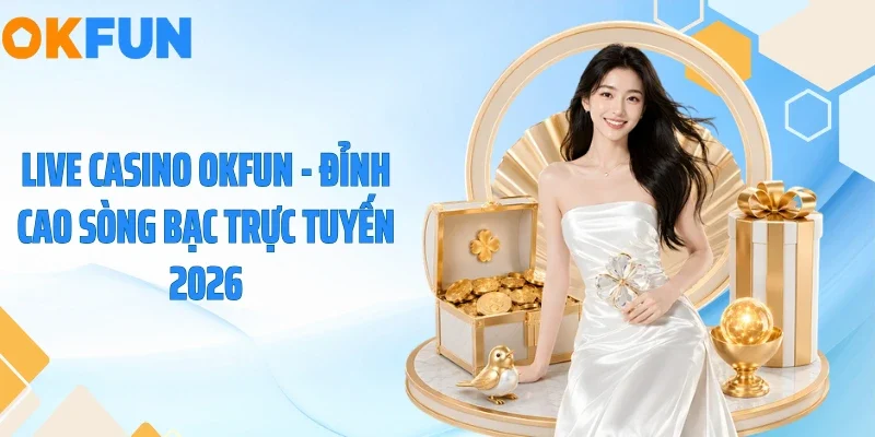 Live Casino OKFUN - Đỉnh Cao Sòng Bạc Trực Tuyến 2026