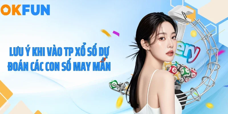 Lưu ý khi vào TP xổ số dự đoán các con số may mắn