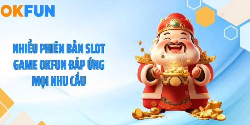 Nhiều phiên bản slot game OKFUN đáp ứng mọi nhu cầu