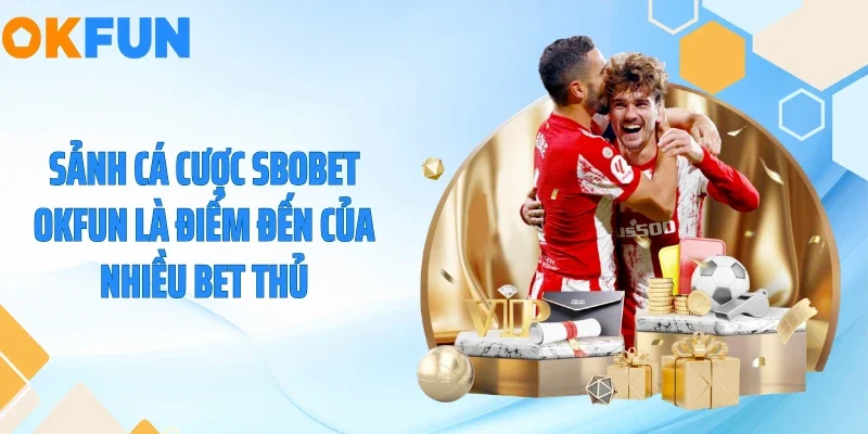 Sảnh cá cược Sbobet OKFUN là điểm đến của nhiều bet thủ