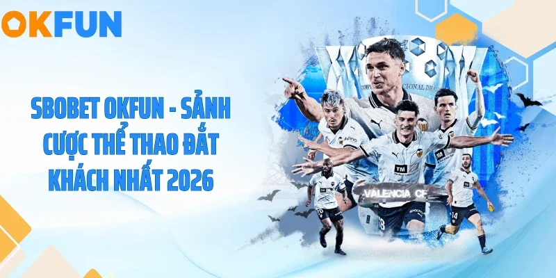 Sbobet OKFUN - Sảnh Cược Thể Thao Đắt Khách Nhất 2026