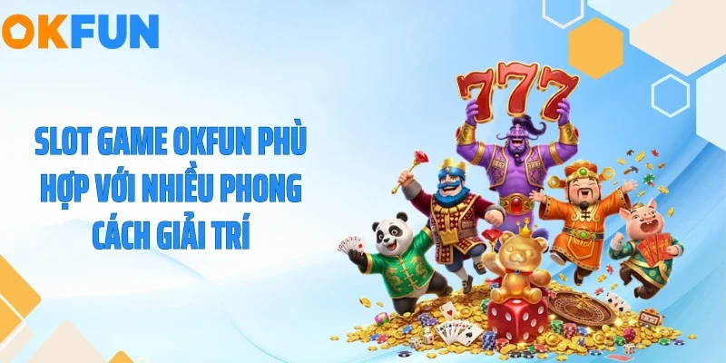 Slot game OKFUN phù hợp với nhiều phong cách giải trí
