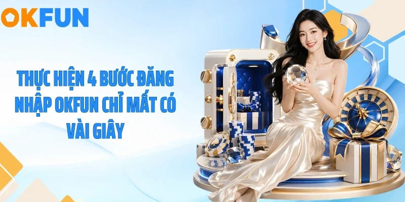 Thực hiện 4 bước đăng nhập OKFUN chỉ mất có vài giây