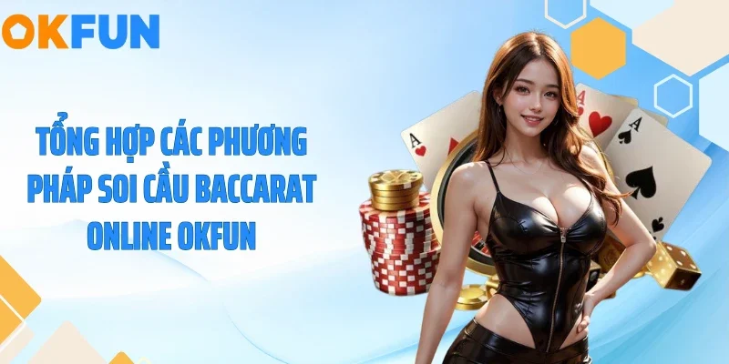 Tổng hợp các phương pháp soi cầu baccarat online OKFUN