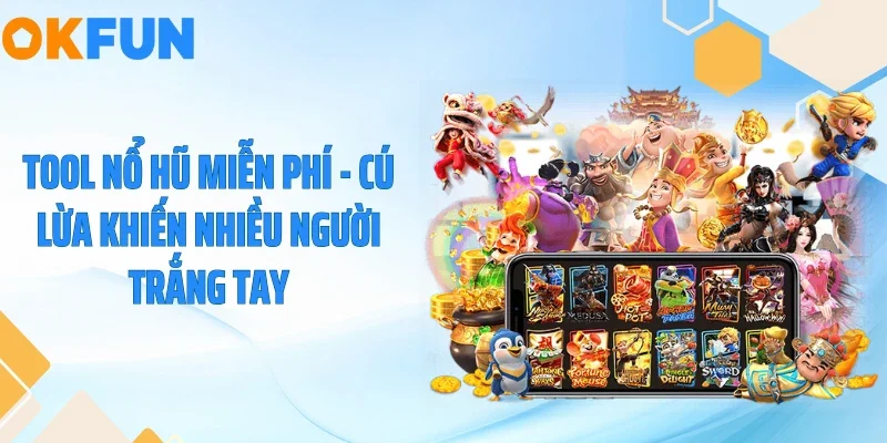 Tool Nổ Hũ Miễn Phí - Cú Lừa Khiến Nhiều Người Trắng Tay