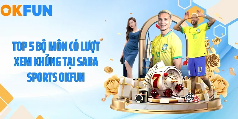 Top 5 bộ môn có lượt xem khủng tại Saba Sports OKFUN